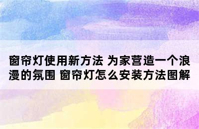 窗帘灯使用新方法 为家营造一个浪漫的氛围 窗帘灯怎么安装方法图解